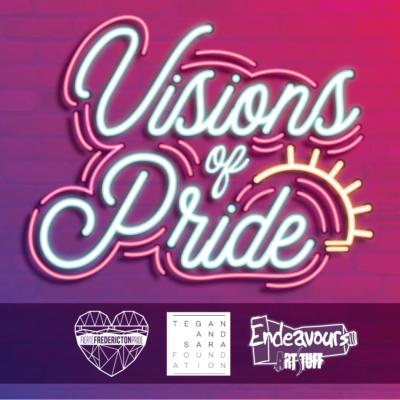 A square image featuring the words "Visions of Pride," depicted in glowing turquoise cursive in the style of a neon sign, with pink and orange accents, against a brick wall that fades from purple to pink. Below this image there is a dark purple banner on which there are three logos in white. From left to right they include: the geometric heart-shaped Fredericton Pride logo, a square Tegan and Sara Foundation logo, and the Endeavours Art Stuff logo, featuring the store name in the outline of a tube of paint.