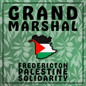 Green background with olive branches. Text reads Grand Marshal Fredericton Palestine Solidarity.
